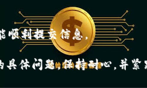 根据您的描述，您遇到的是关于Tokenim代币信息提交的问题。请注意，这种情况可能涉及多个方面的问题，例如技术故障、平台维护或者您个人的信息填写错误等。以下是一些可能会帮助您解决该问题的建议和步骤：

确认平台状态
首先，您可以检查Tokenim平台的官方网站或社交媒体渠道，看看是否有公告提到系统维护或故障。这可能是导致信息提交不上最常见的原因。

检查填写的信息
确保您填写的所有信息都是准确无误的。不完整或不符合平台要求的信息可能会导致提交失败。再次检查您提供的代币名称、符号、总供应量等关键信息。

网络连接
有时网络问题也会导致信息提交不成功。您可以尝试切换网络，或者使用其他设备来重新提交信息。

提交格式问题
不同的平台可能对信息提交有不同的格式要求。请确认您填写的信息遵循了Tokenim的提交格式，确保没有任何格式错误。

联系技术支持
如果您检查了以上几个方面仍然无法解决问题，建议您联系Tokenim的技术支持团队。他们通常会提供更专业的帮助，并能针对个人用户遇到的问题进行具体指导。

等待与尝试
有时，由于系统繁忙或者其他原因，提交可能会受到延迟。可以稍等片刻再尝试一次，看看是否能顺利提交信息。

如果您采用上述方法后仍然无法提交代币信息，可能需要更详细的信息来针对性解决您面临的具体问题。保持耐心，并紧跟Tokenim的相关动态，通常可以找到解决办法。希望这些建议能帮助您尽快解决问题！