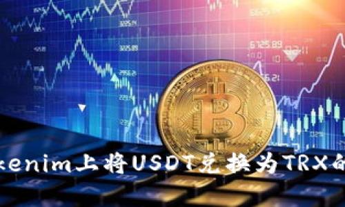 如何在Tokenim上将USDT兑换为TRX的完整指南