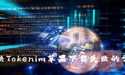 如何解决Tokenim苹果下载失败的常见问题