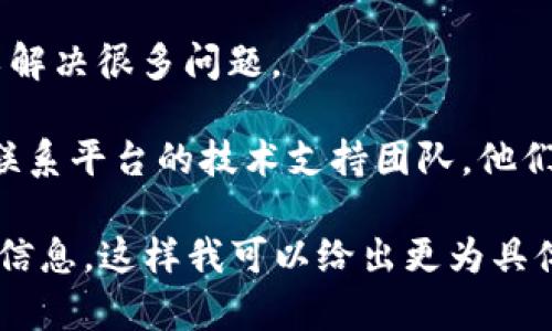 看起来您可能是在使用某个平台或应用程序的“tokenim”功能时遇到了充不进去的问题。为了更好地帮助您解决这个问题，您可以考虑以下几个方面：

1. **确认网络连接**：确保您的互联网连接正常。有时候，网络不稳定会导致操作失败。

2. **检查输入信息**：确保您输入的所有信息都是正确的，尤其是账号和密码等敏感信息。

3. **平台状态**：查看您使用的平台是否有正在进行的维护或宕机。如果平台有问题，您可能需要等待。

4. **尝试重启**：有时候简单的重启应用或者重新登录可以解决很多问题。

5. **联系技术支持**：如果上述步骤没有解决问题，建议您联系平台的技术支持团队，他们能够提供更专业的帮助。

如果可能，请提供更多关于您具体使用的功能和遇到的错误信息，这样我可以给出更为具体的建议。希望能帮助您解决问题！