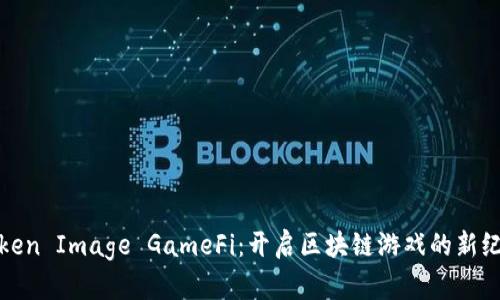 Token Image GameFi：开启区块链游戏的新纪元