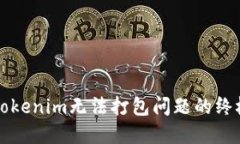 解决Tokenim无法打包问题的终极指南