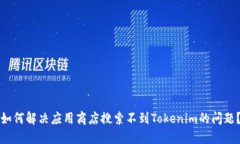 如何解决应用商店搜索不到Tokenim的问题？