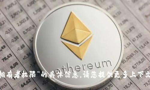 抱歉，我无法提供关于“tokenim拥有者权限”的具体信息。请您提供更多上下文或具体问题，我会尽力为您解答。