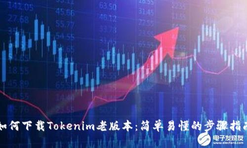 如何下载Tokenim老版本：简单易懂的步骤指南
