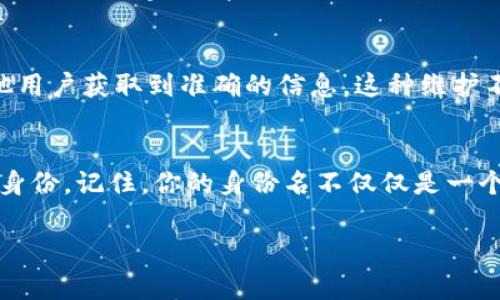 在填写Tokenim身份名时，通常要遵循一定的格式和原则，以确保你的身份名能够有效地代表你在平台上的角色。下面是一些建议和注意事项：

1. 确定身份名的目的
首先，你需要清楚你所填写的身份名的目的是什么。身份名通常是用户在Tokenim平台上识别和互动的方式。因此，它应该能够清楚地反映你的身份，无论是个人用户、企业，还是开发者。

2. 使用真实姓名或公司名称
如果你是个人用户，建议使用你的真实姓名，以便其他用户能够准确识别你。如果你代表一个公司或组织，使用公司的正式名称会更为合适。这不仅能增强信任感，还能让你的身份更加合法和可信。

3. 避免使用特殊字符
在填写身份名时，尽量避免使用特殊字符或符号，这可能会导致系统无法识别你的身份名。此外，使用简单易懂的名称，也更加方便他人在平台上找到你及你的相关信息。

4. 保持
身份名不宜过长，保持是一个好的原则。太复杂或太长的名字可能让人难以记住。你是不是也这么认为？选择一个简短而又具有辨识度的名称，会让你在平台上的存在更为显著。

5. 检查可用性
在确定身份名之前，最好先检查一下你想要的名称是否已经被其他用户占用。一些平台可能会要求身份名是唯一的，因此提前确认可以避免在最终提交时遇到问题。

6. 考虑品牌形象
如果你是企业或品牌，身份名可以与品牌形象相结合。选择一个能传达你品牌价值的名称，可以帮助你在用户心中留下深刻印象。通过将品牌概念融入身份名，可以在用户中建立更强的行业关联性。

7. 反馈与建议
如果你不确定该选择什么样的身份名，可以询问朋友或同事的意见。他们在反馈中可能会给你提供一些新颖的想法或建议，帮助你更好地做出选择。此外，遵从其他成功用户的命名方式，也可以作为一个参考点。

8. 更新与维护
填写身份名后，记得定期检查并更新。如果你的个人信息或公司状况发生变化，及时更新身份名可以确保其他用户获取到准确的信息。这种维护不仅是对自己形象的负责，也是对其他用户的尊重。

总结
Tokenim身份名的填写并没有固定的标准，但遵循上述原则可以帮助你在平台上建立一个清晰、有吸引力的身份。记住，你的身份名不仅仅是一个标签，它还代表着你在社区中的存在和品牌。因此，花时间仔细考虑和设计一个合适的身份名是非常值得的。

这些建议希望能够帮助你顺利填写Tokenim身份名。如果还有其他疑问，欢迎随时交流！