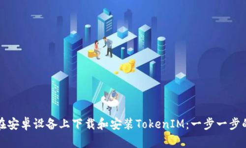 如何在安卓设备上下载和安装TokenIM：一步一步的指南