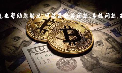 抱歉，您提到的“tokenim出现死机”的问题需要更具体的信息来帮助您解决。可能是软件问题、系统问题，或者是与您的设备兼容性相关的。请提供更多详细信息，比如：

1. 您在使用tokenim时遇到了什么具体的问题？
2. 您使用的是哪种设备或操作系统？
3. 您尝试过哪些解决方案？

提供更多的上下文可以帮助找到更有效的解决方案。