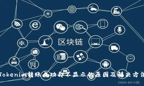 Tokenim转账成功却不显示的原因及解决方法