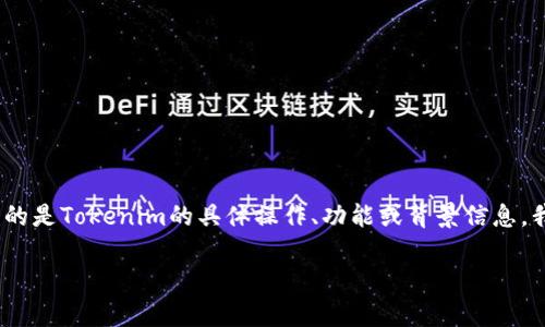 Tokenim是一种加密货币或区块链相关项目，但具体的信息可能会因不同项目而异。如果您指的是Tokenim的具体操作、功能或背景信息，我建议您访问其官方网站或查看相关的社区讨论、白皮书等材料，以获取最准确和最新的信息。

如果您有关于Tokenim的具体问题或想了解的方面，欢迎告诉我，我会尽力提供帮助！