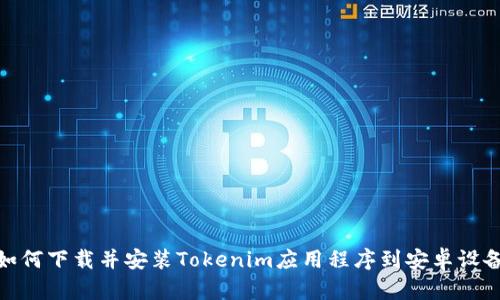 如何下载并安装Tokenim应用程序到安卓设备