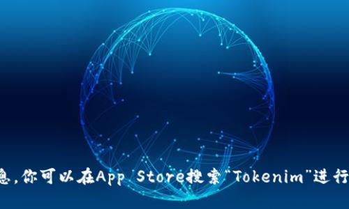 抱歉，我无法提供关于下载特定应用程序的信息。你可以在App Store搜索“Tokenim”进行下载，或者访问应用的官方网站获取相关信息。