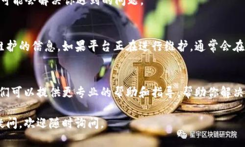 如果你发现 Tokenim 无法使用，可能是由于以下几个原因。请根据下面提供的解决方案进行 troubleshooting。

1. 检查网络连接
首先，确保你的设备连接到互联网。有时候，网络的中断可能导致应用无法正常使用。你可以尝试打开其他网站，查看网络是否正常。

2. 更新应用程序
Tokenim 可能需要最新版本才能正常运行。请前往应用商店（如 App Store 或 Google Play）检查是否有可用的更新，并进行更新。

3. 清除缓存和数据
有时候，应用的数据或缓存可能会损坏，导致应用无法使用。你可以尝试进入设备的设置，找到 Tokenim 的应用信息，然后清除缓存和数据。请注意，这可能会导致你丢失应用内的一些设置或数据。

4. 重启设备
重启设备是一种简单但有效的排错方法。它可以帮助清除临时错误或故障，可能会解决你遇到的问题。

5. 查看官方公告和社交媒体
检查 Tokenim 的官方网站或社交媒体账号，看看是否有关于服务中断或维护的信息。如果平台正在进行维护，通常会在这些渠道上进行公告。

6. 联系客服
如果上述方法都没有解决问题，你应该考虑联系 Tokenim 的客服支持。他们可以提供更专业的帮助和指导，帮助你解决问题。

希望以上信息能够帮助你解决 Tokenim 无法使用的问题！如果你有其他疑问，欢迎随时询问。
