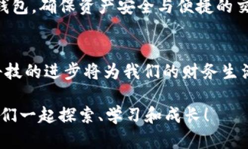 数字货币钱包IM：掌握你的数字资产安全与便捷

数字货币钱包, 虚拟货币安全, 数字资产管理, 区块链技术/guanjianci

引言：为什么需要数字货币钱包？
随着数字货币的蓬勃发展，越来越多的人开始关注如何安全、便捷地存储和管理自己的数字资产。你是不是也在考虑：为什么我需要一个数字货币钱包？无论你是投资者，还是普通用户，拥有一个好用的数字货币钱包都是不可或缺的，它不仅保护你的资产安全，更是你进入数字经济世界的第一步。

什么是数字货币钱包？
在深入探讨之前，先来简单了解一下数字货币钱包的概念。数字货币钱包是一种软件或硬件，用以存储和管理数字资产，包括比特币、以太坊等虚拟货币。它们可以分为热钱包和冷钱包。热钱包是指在线钱包，方便快捷，但安全性相对较低；而冷钱包则是离线存储，安全性高，但使用不够方便。

数字货币钱包的种类
了解了什么是数字货币钱包后，接下来需要了解不同种类的数字货币钱包。你是否也在好奇，哪种钱包最适合我呢？

h41. 热钱包/h4
热钱包可以是手机应用、桌面应用或在线服务。这种钱包的优点在于便捷性，你可以随时随地访问你的数字资产。对于频繁交易的用户来说，它是理想的选择。但是，热钱包的安全性较低，容易受到黑客攻击。

h42. 冷钱包/h4
冷钱包包括硬件钱包和纸钱包等。这类钱包的安全性高，因为它们不与互联网连接。对于那些希望长期投资、且不常交易的用户，冷钱包是最佳选择。但再便捷的钱包，总会牵扯到一些负担，比如硬件钱包的成本和纸钱包的存储问题。

h43. 多签钱包/h4
多签钱包即需要多个私钥才能进行交易，这种设计提高了安全性。它特别适合企业或团队使用，能有效防止单一用户的私钥被盗取。你有没有想过，对于家庭或团队来说，多签钱包是否能提供更高的安全保障呢？

选择数字货币钱包的标准
在选择数字货币钱包时，有哪些标准可以参考呢？这不仅仅是一个简单的选择，而是关系到你数字资产的安全和管理效率。

h41. 安全性/h4
毫无疑问，安全性是选择钱包的首要因素。你是否会选择一个安全性差的钱包呢？一定不会。所以在选择时，查看钱包的安全协议和用户评价是必要的。此外，二次验证和备份功能也是确保资产安全的重要方式。

h42. 用户体验/h4
用户界面的友好程度直接影响到你的使用体验。一个设计良好的钱包应该易于操作，能帮助用户快速上手。你是否遇到过需要解决复杂步骤的数字钱包？这样的体验往往让人感到无奈。

h43. 费用/h4
各类数字货币钱包的手续费结构不同，选择时要综合考虑。你认为手续费高的数字钱包是否就不能使用呢？其实，有些高费用的服务可能提供更好的资产保护和客户服务。

如何安全地使用数字货币钱包？
拥有了数字货币钱包，如何安全地使用它同样重要。你是否觉得安全只是个人的责任？实际上，确保钱包安全的同时，用户的意识也至关重要。

h41. 定期备份/h4
定期备份钱包文件至关重要，以防设备损坏或丢失。你有没有准备好过的备份计划？确保每次交易后的数据都能顺利保存。

h42. 强密码和二次验证/h4
为钱包设置强密码，并启用二次验证，能够大大提升安全性。你是不是觉得仅仅一个密码就足够保护你的资产？其实不够，额外的防护总是更加安心的。

h43. 了解诈骗手段/h4
积极学习常见的网络诈骗手段，保持警惕。有些诈骗者会伪装成官方人员来获取你的私钥或敏感信息。你是否曾经收到过可疑的邮件或信息呢？要记得，安全意识是保护自己的第一步。

总结：选择适合的数字货币钱包
总而言之，数字货币钱包不仅是存储资产的工具，更是你进入数字经济的关键。你是否准备好去探索这一领域？选择合适的数字货币钱包，确保资产安全与便捷的交易体验，是每个用户的必修课。在选择时，不妨综合考虑安全性、用户体验和费用三大因素，你会发现自己的选择会更加明智。

未来展望：数字货币钱包的演变
随着区块链技术的发展，数字货币钱包也将不断进化。未来，我们期待看到更加安全、便捷和多功能的钱包解决方案。你有没有想过，科技的进步将为我们的财务生活带来怎样的变革？随着越来越多的人进入这个领域，数字货币钱包将扮演越来越重要的角色。

数字货币的未来已在路上，你准备好迎接它了吗？无论现在你的知识水平如何，从现在开始，你都可以是数字货币世界的一部分。让我们一起探索、学习和成长！