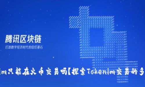 Tokenim只能在火币交易吗？探索Tokenim交易的多样平台