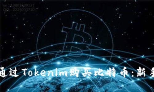 如何通过Tokenim购买比特币：新手指南