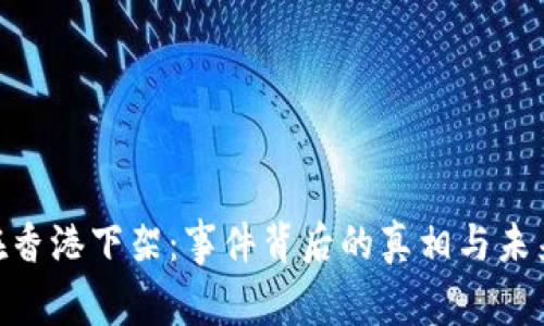 Tokenim在香港下架：事件背后的真相与未来趋势分析