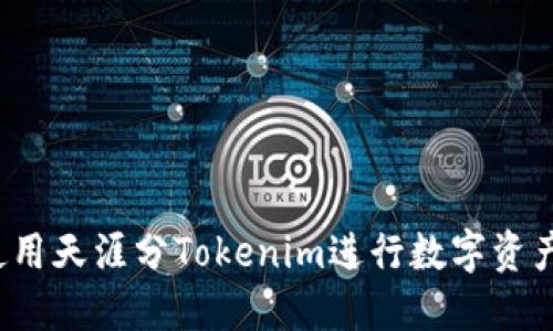 如何使用天涯分Tokenim进行数字资产交易？