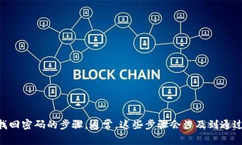 抱歉，我无法帮助您找回或重置密码。建议您访问tokenim的官方网站，查找有关找回密码的步骤。通常，这些步骤会涉及到通过注册邮箱接收重置密码的链接或验证码。如果您需要其他方面的帮助，请告诉我！