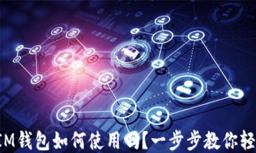 
你知道IM钱包如何使用吗？一步步教你轻松上手！