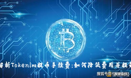 深入解析Tokenim提币手续费：如何降低费用并提升收益