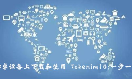 如何在安卓设备上下载和使用 Tokenim10：一步一步的指南