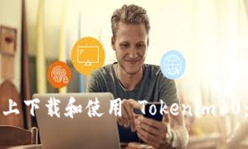 如何在安卓设备上下载和使用 Tokenim10：一步一步的指南