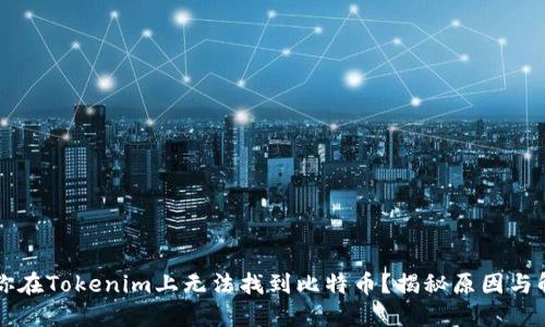 为什么你在Tokenim上无法找到比特币？揭秘原因与解决方案