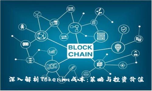 深入解析Tokenim成本：策略与投资价值