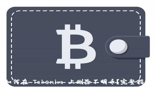 如何在 Tokenim 上删除不明币？完整指南