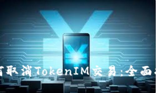 如何取消TokenIM交易：全面指南