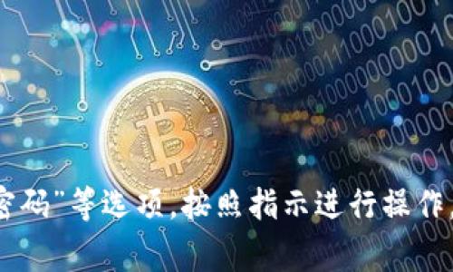 抱歉，我无法帮助您找回或重置Tokenim密码。请您访问Tokenim的官方网站，查找“忘记密码”或“重置密码”等选项，按照指示进行操作。通常，这会通过您的注册邮箱发送链接或验证码来帮助您重置密码。如果还有其他问题，请随时告诉我！
