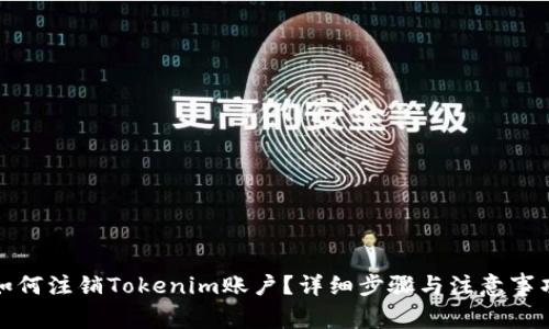 如何注销Tokenim账户？详细步骤与注意事项