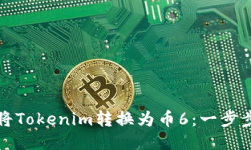 如何将Tokenim转换为币6：一步步指南