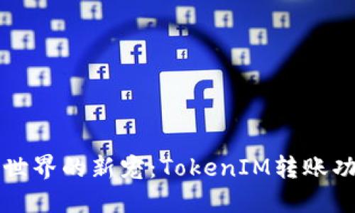 区块链世界的新宠：TokenIM转账功能详解