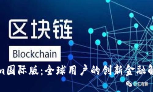 Tokenim国际版：全球用户的创新金融解决方案