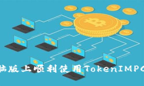 如何在电脑版上顺利使用TokenIMPC：完全指南