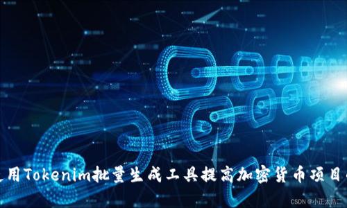 如何使用Tokenim批量生成工具提高加密货币项目的效率