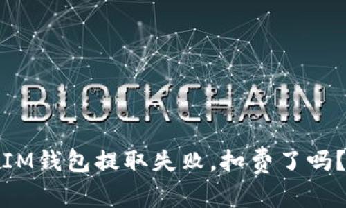 IM钱包提取失败，扣费了吗？