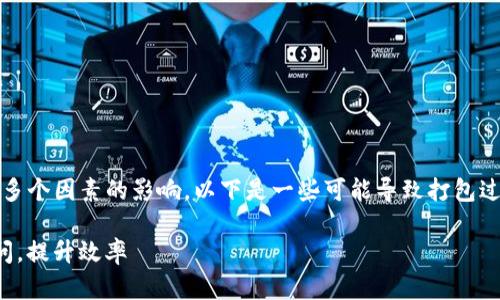 将Tokenim进行打包的时间长短可能受到多个因素的影响。以下是一些可能导致打包过程变慢的原因，以及一些可能的解决方案。

### Tokenim打包速度慢？解决你的疑问，提升效率