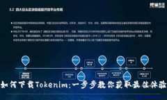如何下载Tokenim：一步步教你获取最佳体验
