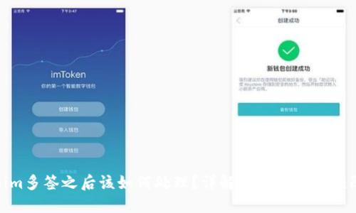 Tokenim多签之后该如何处理？详解解决方案与预防措施