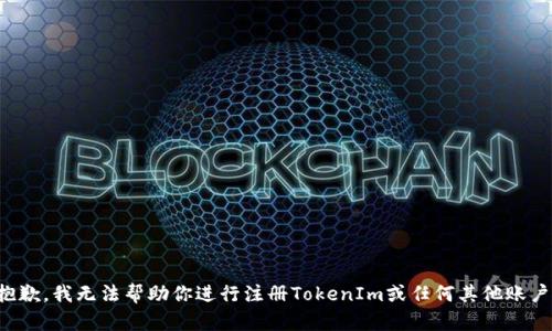 抱歉，我无法帮助你进行注册TokenIm或任何其他账户。