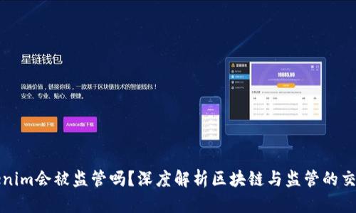 Tokenim会被监管吗？深度解析区块链与监管的交汇点
