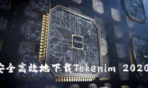 如何安全高效地下载Tokenim 2020版本？