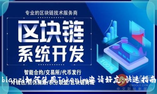 bianzi如何使用Tokenim邀请好友：快速指南