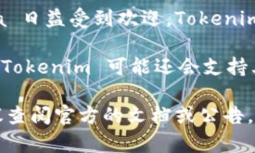 Tokenim 是一个去中心化的金融平台，主要支持多种区块链网络。根据其发展和更新情况，它通常支持以下几种网络：

1. **以太坊 (Ethereum)**：作为最流行的智能合约平台，以太坊支持多种去中心化应用程序和代币，Tokenim 也在使用这一网络。

2. **币安智能链 (Binance Smart Chain)**：由于其交易速度快和手续费低，Tokenim 可能会在币安智能链上提供服务。

3. **Polygon (MATIC)**：Polygon 作为以太坊的二层扩展解决方案，也被广泛使用，Tokenim 可能支持这一网络以提供更好的用户体验。

4. **Solana**：由于其高吞吐量和快速交易确认，Solana 日益受到欢迎，Tokenim 可能会考虑在这个网络上提供支持。

5. **其他网络**：随着 DeFi 和区块链技术的快速发展，Tokenim 可能还会支持其他一些新兴网络，以满足用户的需求。

如果你需要更具体的信息或是最新的网络支持情况，建议查阅官方的文档或公告。