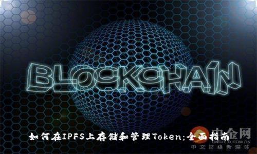如何在IPFS上存储和管理Token：全面指南