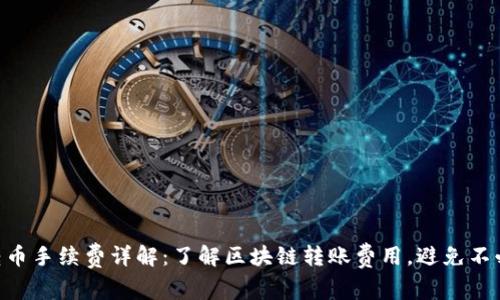 Tokenim转币手续费详解：了解区块链转账费用，避免不必要的损失