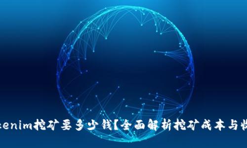 Tokenim挖矿要多少钱？全面解析挖矿成本与收益